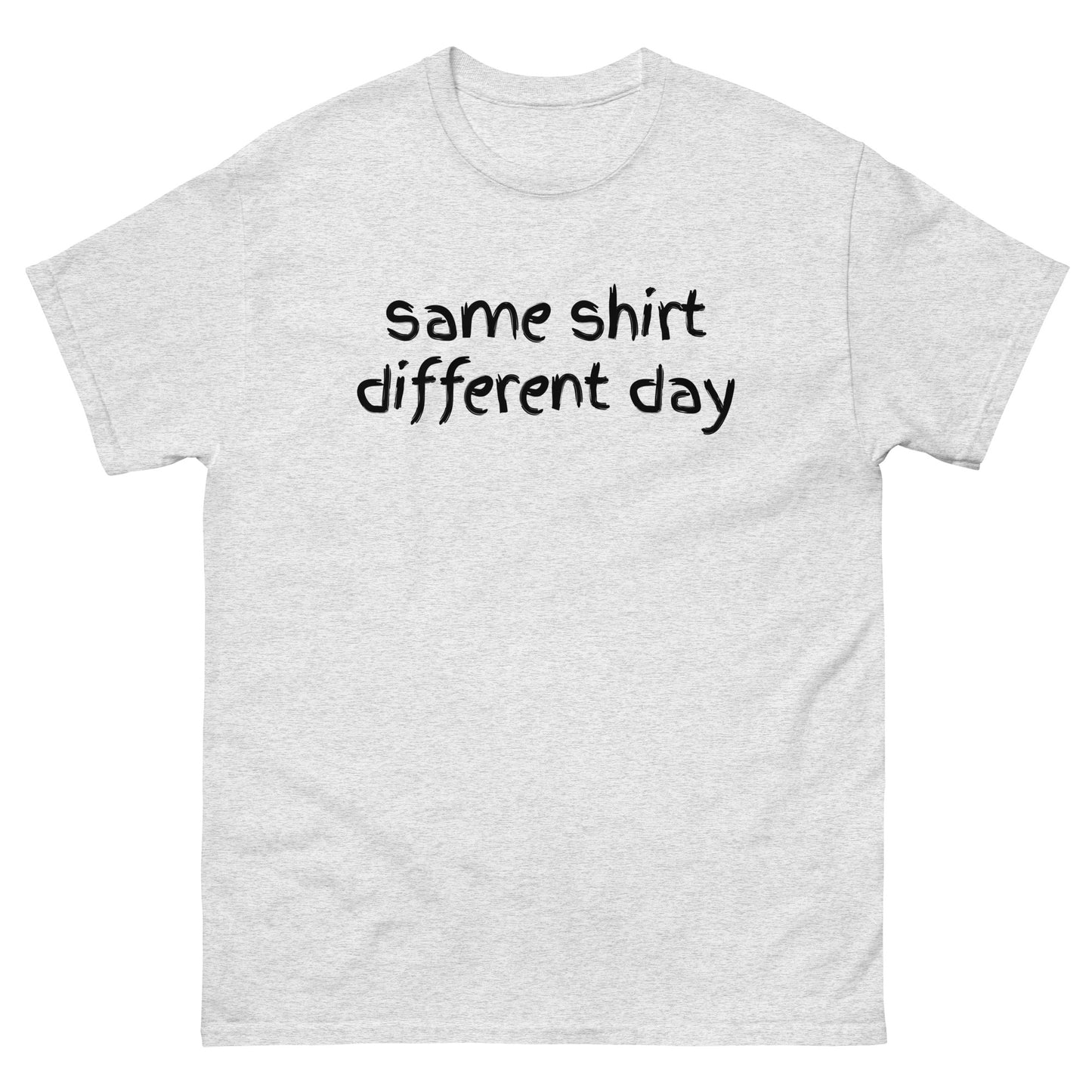 Same Shirt Different Day shirt