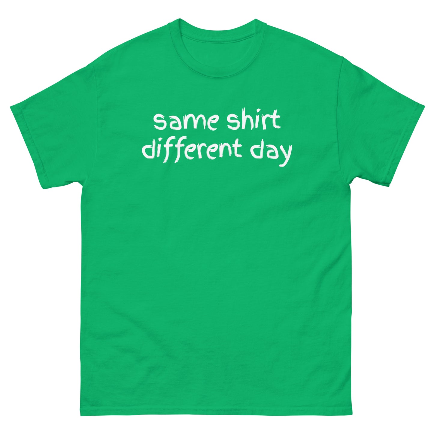 Same Shirt Different Day shirt